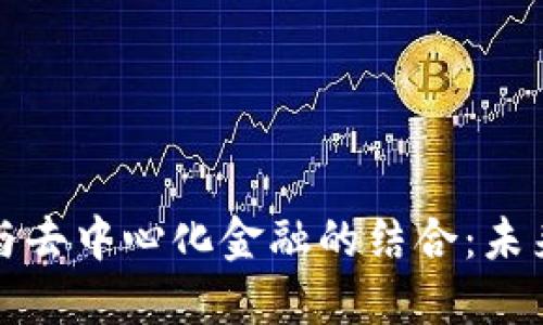 区块链金融与去中心化金融的结合：未来金融的革命