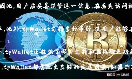 tpWallet支持多少币？全面解析你的虚拟货币选择

tpWallet, 虚拟货币, 钱包支持/guanjianci

在数字货币日益流行的今天，选择一个合适的钱包对于投资者和交易者来说至关重要。tpWallet作为一款针对用户友好性和安全性设计的钱包应用，受到了越来越多用户的青睐。在使用tpWallet之前，很多人关心的第一个问题便是“tpWallet支持多少币？”本文将针对这一问题进行深入探讨，并同时解答一些相关的常见问题。

tpWallet支持的币种种类
tpWallet是一款功能强大的数字货币钱包，它支持多种主流虚拟货币以及一些新兴的数字资产。在tpWallet中，用户可以存储、转账、接收及交易的币种包括但不限于以下几种：
ul
    li比特币（Bitcoin，BTC）/li
    li以太坊（Ethereum，ETH）/li
    li瑞波币（Ripple，XRP）/li
    li莱特币（Litecoin，LTC）/li
    li比特币现金（Bitcoin Cash，BCH）/li
    li以及许多ERC20代币/li
/ul
随着数字货币市场的发展，tpWallet也在不断扩展其支持的币种。为了让用户享有更多的交易选择和便利性，tpWallet会定期更新其支持的币种列表。用户在注册和使用之前，可以参考官方文档或应用内的信息确认具体支持的币种。

tpWallet的使用优势
tpWallet不仅在支持币种方面表现出色，同时在用户体验、安全性和功能上也具备相应的优势。

首先，tpWallet采用了行业标准的数据加密和用户隐私保护机制，确保用户的数字资产安全。用户在注册后可设定二次验证、指纹识别等安全措施，减少盗窃和丢失的风险。

其次，tpWallet拥有简单直观的用户界面，使得不论是新手还是老手都能够轻松上手。无需复杂的操作步骤，用户几乎可以在几分钟内完成钱包创建和币种存储。

最后，tpWallet还支持多种交易功能，包括点对点交易、币兑换等，让用户在一个平台内就能完成多种需求，极大地方便了资金的灵活运用。

tpWallet如何选择支持币种
大多数用户在选择钱包时，除了考虑其支持的币种，更多的是关注这些币种的市场价值和稳定性。tpWallet会根据市场动向、技术发展以及社区反馈，来决定是否增加新币种的支持。

对于新上线的币种，tpWallet会进行详细的背景调查和市场评估，确保提供给用户的币种具备安全性和合规性，以最大程度减少用户的投资风险。这一机制不仅保护了用户的资产安全，也提升了tpWallet作为数字钱包平台的信誉度。

tpWallet的未来发展方向
在未来，随着区块链技术和数字货币市场的不断演进，tpWallet的发展也将更加多元化。预计tpWallet将推出更多的功能，例如集成去中心化交易所（DEX）的交易功能，提供用户更多样的交易选择。

与此同时，tpWallet可能会扩展其支持的区块链网络，用户可以更便捷地进行跨链交易。此外，tpWallet也有望与更多的商业机构合作，来推动其钱包的应用场景和市场延伸，从而吸引更多用户群体。

常见问题解答

tpWallet安全吗？
在选择数字钱包时，安全性往往是用户最关心的方面，tpWallet在这方面采取了一系列措施以确保用户资产的安全。其采用了多层加密技术，能够有效防止黑客攻击和数据泄露。同时，tpWallet也允许用户设定个人安全设置，例如启用两步验证和设置复杂的密码，从而再一次提升账户安全性。面对日益复杂的网络安全形势，tpWallet不断进行更新和维护，追求更高的安全标准。

如何恢复丢失的tpWallet账户？
如果用户不小心丢失了账户访问权限，tpWallet的用户可以通过恢复助记词来找回账户。在注册时，tpWallet会展示一串助记词，这段词语组是恢复账户的唯一方法。因此，用户应妥善保管这一信息。在丢失访问权限后，用户可以在登录界面找到“恢复账户”选项，输入助记词，就能找回对账户的访问。为了避免损失，用户在使用钱包之前应特别关注助记词的保存策略。

tpWallet与其他钱包相比有哪些独特之处？
tpWallet的独特之处体现在其用户友好的设计、丰富的功能及持续的更新迭代。与其他钱包相比，tpWallet的界面更加简洁易用，不论新用户还是老手都可以快速上手。此外，tpWallet支持多种币种，使用户能够在一个平台上进行多种交易操作。同时，tpWallet在安全和隐私保护方面也走在行业前列，确保用户的数字资产不会因为使用钱包而受到威胁。

如何联系tpWallet的客服？
在使用tpWallet的过程中，用户可能会遇到一些疑问和问题。tpWallet设有专门的客服渠道，用户可以通过应用内的“帮助”或者“联系客服”选项联系到客服人员。此外，tpWallet还提供了邮件支持和在线聊天功能，用户可以根据自己的需求选择最适合的联系途径。

结论是，tpWallet作为一个功能丰富且用户友好的数字货币钱包，一直以来致力于为用户提供安全、便利的服务。无论是在支持的币种、钱包的使用、还是其未来发展上，tpWallet都展现出良好的发展前景。如果你对数字货币感兴趣，tpWallet无疑是你的一个值得尝试的选择。