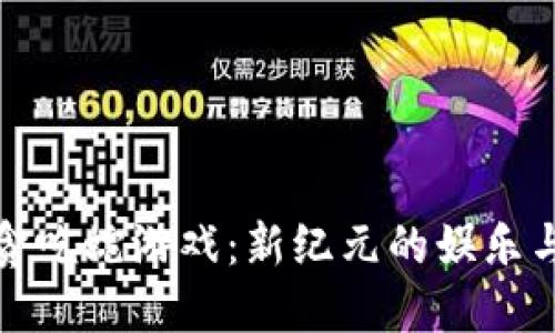 区块链版贪吃蛇游戏：新纪元的娱乐与经济结合