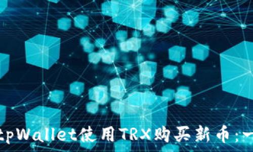   
如何通过tpWallet使用TRX购买新币：一站式指南