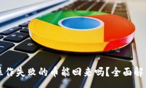 :
tpWallet操作失败的币能回来吗？全面解析你的疑惑