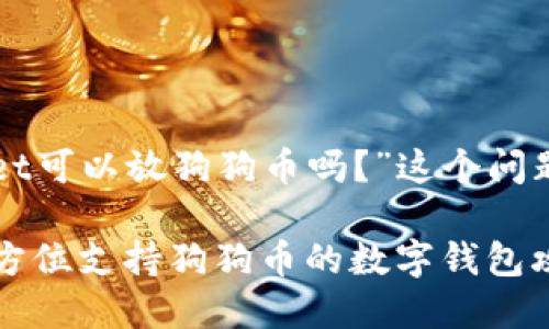 对于“tpWallet可以放狗狗币吗？”这个问题的详细探讨:

tpWallet：全方位支持狗狗币的数字钱包攻略