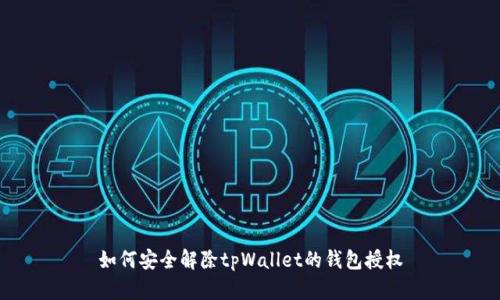 如何安全解除tpWallet的钱包授权