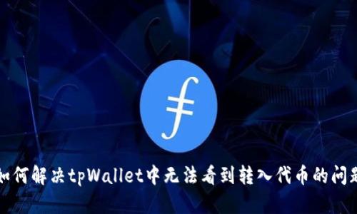 如何解决tpWallet中无法看到转入代币的问题