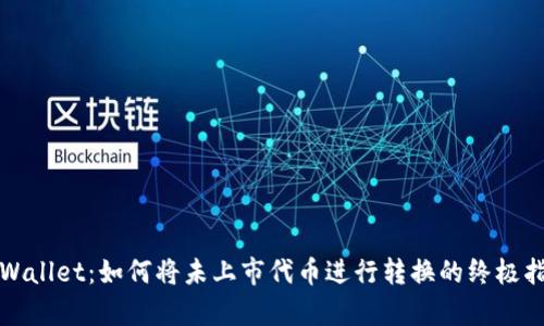 tpWallet：如何将未上市代币进行转换的终极指南