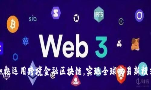 积极运用跨境金融区块链，实现全球交易新模式